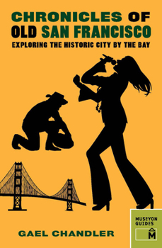 Chronicles of Old San Francisco: Exploring the Historic City by the Bay