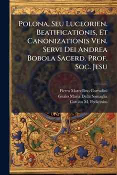 Polona, Seu Luceorien. Beatificationis, Et Canonizationis Ven. Servi Dei Andrea Bobola Sacerd. Prof. Soc. Jesu...
