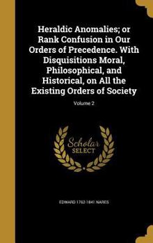 Hardcover Heraldic Anomalies; or Rank Confusion in Our Orders of Precedence. With Disquisitions Moral, Philosophical, and Historical, on All the Existing Orders Book