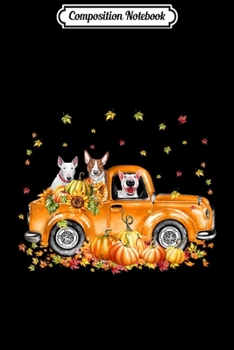 Composition Notebook: Bull Terrier Riding Truck Pumpkin Autumn Leaves Fall  Journal/Notebook Blank Lined Ruled 6x9 100 Pages
