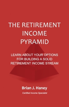 The Retirement Income Pyramid: Learn about your options for building a solid retirement income stream