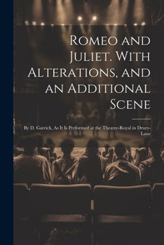 Paperback Romeo and Juliet. With Alterations, and an Additional Scene: By D. Garrick, As It Is Performed at the Theatre-Royal in Drury-Lane Book