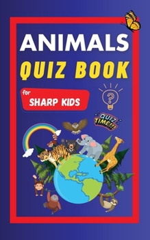 Paperback Animals Quiz Book For Sharp Kids: Test Your Children's Knowledge Of Animals Challenging Multiple Choice Questions A Great Quiz Book For Kids Ages 6 - Book