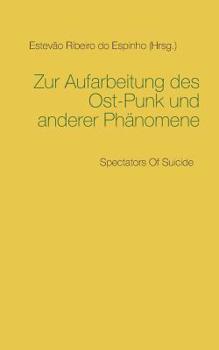 Zur Aufarbeitung des Ost-Punk und anderer Phänomene: Spectators Of Suicide