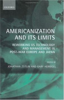 Hardcover Americanization and Its Limits: Reworking Us Technology and Management in Post-War Europe and Japan Book