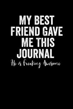 Paperback My Best Friend Gave Me This Journal - he is Freaking Awesome: Blank Lined Journal Notebook, 6" x 9", Best Friend journal, Best Friend notebook, Ruled, Book