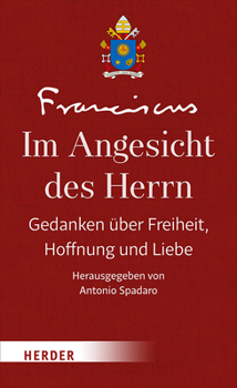 Im Angesicht Des Herrn: Gedanken Uber Freiheit, Hoffnung Und Liebe