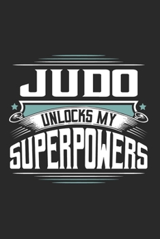 Judo Unlocks My Superpowers: Funny Cool Judo Journal | Notebook | Workbook | Diary | Planner - 6x9 - 120 Quad Paper Pages With An Awesome Comic Quote ... Athletes, Fans, Clubs and Judo Coaches