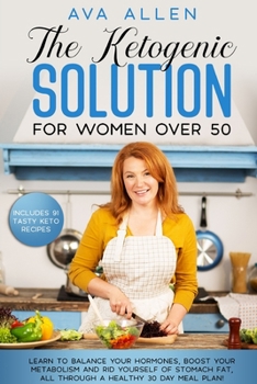 The Ketogenic Solution for Women over 50: Learn to Balance Your Hormones, Boost Your Metabolism and Rid Yourself of Stomach Fat, all through a Healthy ... Meal Plan!