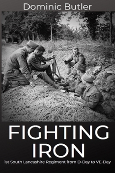 Paperback Fighting Iron: The 1st Battalion South Lancashire Regiment from D-Day to VE-Day Book