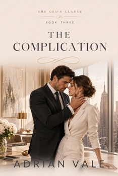 The Complication: A Billionaire CEO Romantic Suspense with Marriage of Convenience, Boss Assistant Tension, Corporate Secrets, Family Drama, Forced Proximity, and Slow Burn Love (The CEO’s Clause)