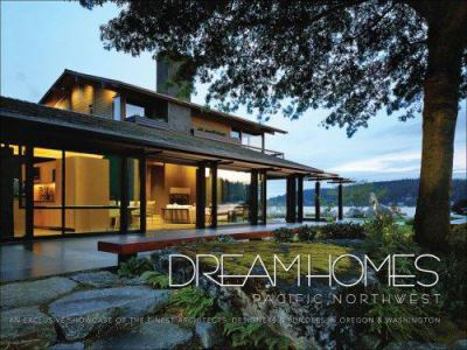 Hardcover Dream Homes Pacific Northwest: An Exclusive Showcase of the Finest Architects, Designers & Builders in Oregon & Washington Book