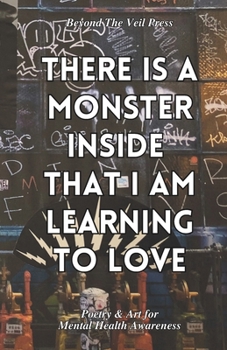 Paperback There Is A Monster Inside That I Am Learning To Love: A Mental Health Awareness Anthology Book