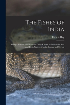 Paperback The Fishes of India; Being a Natural History of the Fishes Known to Inhabit the Seas and Fresh Waters of India, Burma, and Ceylon Book