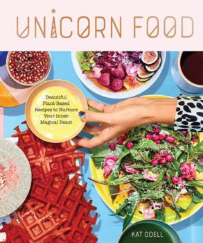 Hardcover Unicorn Food: Beautiful Plant-Based Recipes to Nurture Your Inner Magical Beast Book