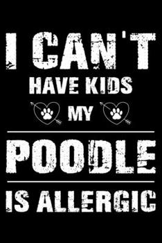I Can’t Have Kids My Poodle Is Allergic: Cute Poodle Lined journal Notebook, Great Accessories & Gift Idea for Poodle Owner & Lover. Lined journal Notebook With An Inspirational Quote.