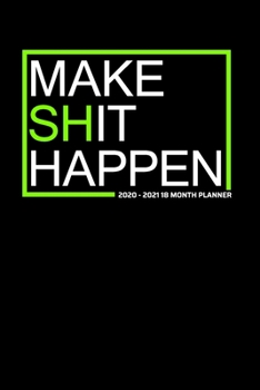 Make Shit Happen 2020-2021 18 Month Planner: Bright Bold Motivation Black Green Goal Oriented | January 2020 June 2021 | Daily Organizer Calendar ... Calendar Agenda Home Work Family Organizer)