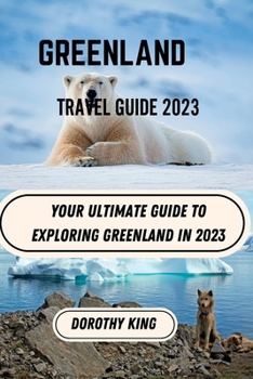 Paperback Greenland Travel Guide 2023: Your Ultimate Guide to Exploring Greenland in 2023 Book