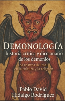 Demonología: historia crítica y diccionario de los demonios: Los rostros del mal en la cultura y la religión (Spanish Edition)