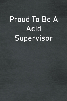 Paperback Proud To Be A Acid Supervisor: Lined Notebook For Men, Women And Co Workers Book