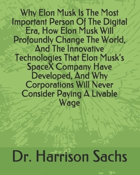 Paperback Why Elon Musk Is The Most Important Person Of The Digital Era, How Elon Musk Will Profoundly Change The World, And The Innovative Technologies That El Book