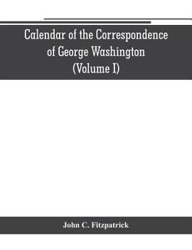 Paperback Calendar of the correspondence of George Washington, commander in chief of the Continental Army, with the officers (Volume I) Book