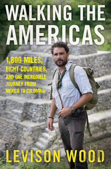 Hardcover Walking the Americas: 1,800 Miles, Eight Countries, and One Incredible Journey from Mexico to Colombia Book