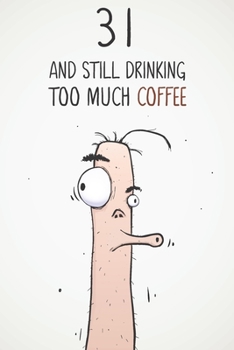 31 & Still Drinking Too Much Coffee: Funny Men's 31st Birthday 122 Page Diary Journal Notebook Gift For Coffee Lovers