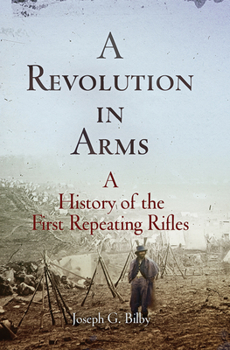 Paperback A Revolution in Arms: A History of the First Repeating Rifles Book