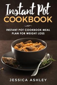 Paperback Instant Pot Cookbook: 30 Day Meal Plan for Weight Loss: 115 Delicious Recipes for Your Instant Pot Suited for Weight Loss Book