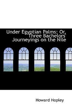 Under Egyptian Palms : Or, Three Bachelors' Journeyings on the Nile