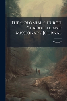 Paperback The Colonial Church Chronicle and Missionary Journal; Volume 7 Book