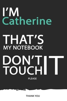 Catherine : DON'T TOUCH MY NOTEBOOK ! Unique customized Gift for Catherine - Journal for Girls / Women with beautiful colors Blue / Black / White, ... Catherine notebook): best gift for Catherine