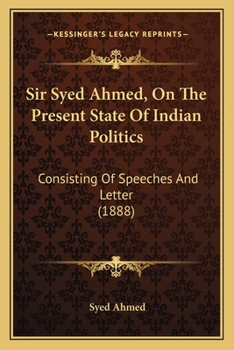 Paperback Sir Syed Ahmed, On The Present State Of Indian Politics: Consisting Of Speeches And Letter (1888) Book