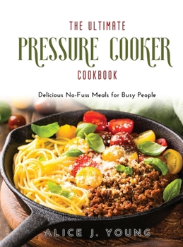 Hardcover The Ultimate Pressure Cooker Cookbook: Delicious No-Fuss Meals for Busy People Book