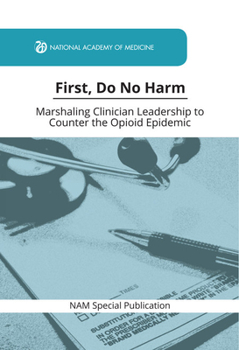 Paperback First, Do No Harm: Marshaling Clinician Leadership to Counter the Opioid Epidemic Book