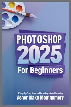 Paperback Photoshop 2025 for Beginners: A Step-by-Step Guide to Mastering Adobe Photoshop Book