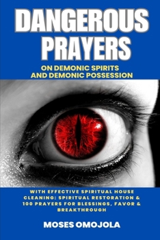 Dangerous Prayers On Demonic Spirits And Demonic Possession With Effective Spiritual House Cleaning: Spiritual Restoration & 100 Prayers For Blessings