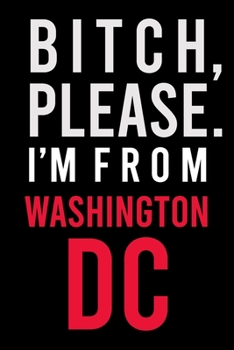 Paperback B*tch, Please. I'm from Washington, D.C.: Sassy Journal for Adults - Rep Your City - 6x9 inch Blank, Lined Notebook, 120 Pages - Bold Black and Red Wo Book