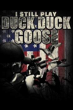 I Still Play Duck Duck Goose: Duck Hunting I Still Play Duck Duck Goose Funny Gift Journal/Notebook Blank Lined Ruled 6x9 100 Pages