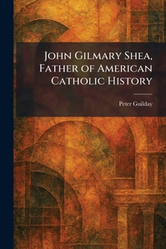 John Gilmary Shea, Father of American Catholic History