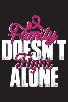 Family Doesn't Fight Alone: Breast Cancer Journal Notebook (6x9), Breast Cancer Books, Breast Cancer Gifts, Breast Cancer Awareness