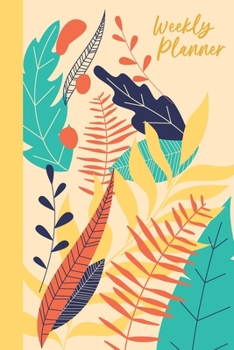 Weekly Planner: Simple Undated On-The-Go Schedule Organizer and Appointment Calendar with Notes Sections | Modern Abstract Botanical Cover Design in Green, Yellow, Blue, and Orange