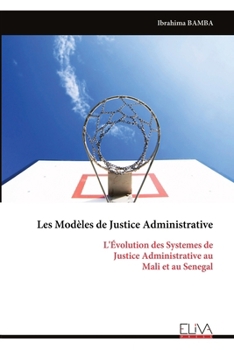 Paperback Les Modèles de Justice Administrative: L'Évolution des Systemes de Justice Administrative au Mali et au Senegal [French] Book