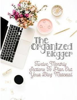 Paperback The Organized Blogger: Twelve Monthly Sections to Plan Out Your Blog Material Book