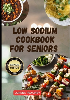 Paperback Low Sodium Cookbook for Seniors: The Complete Guide to Delicious low fat and low Cholesterol Recipes to Improve Heart Health and Lower Blood Pressure Book