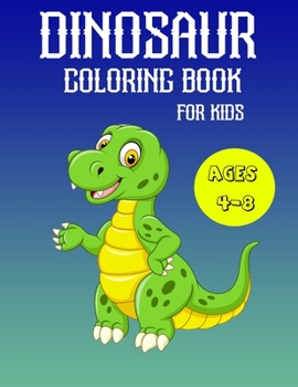 Dinosaur Coloring Book for Kids Ages 4-8: A Fun Kid Coloring Book With Dinosaur Facts For Learning And Coloring
