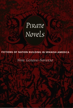 Pirate Novels: Fictions of Nation Building in Spanish America