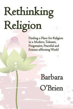 Paperback Rethinking Religion: Finding a Place for Religion in a Modern, Tolerant, Progressive, Peaceful and Science-affirming World Book