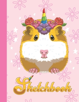 SKETCHBOOK: Cute Blank Notebook for Sketching and Picture Space with Hamster Unicorn and Flowers, Unlined Paper Book for Drawing, Journaling and Doodling, Perfect for Creative Kids